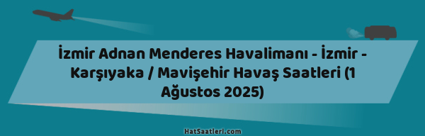İzmir Adnan Menderes Havalimanı - İzmir - Karşıyaka / Mavişehir Havaş Saatleri (1 Ağustos 2025)